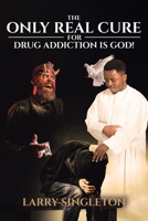 The Only Real Cure for Drug Addiction is God! 1645441458 Book Cover