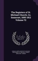 The Registers of St. Michael Church, Co. Somerset, 1695-1812 Volume 72 1355590264 Book Cover