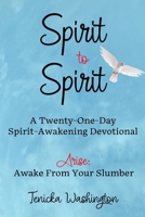 Spirit to Spirit: A Twenty-One-Day Spirit-Awakening Devotional: Arise: Awake From Your Slumber B0GVJNX7VD Book Cover