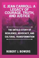 E. Jean Carroll: A Legacy of Courage, Truth, and Justice: The Untold Story of Resilience, Advocacy, and Cultural Transformation B0DRYKHP2X Book Cover