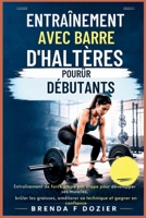 ENTRAÎNEMENT AVEC BARRE D'HALTÈRES POUR DÉBUTANTS: Entraînement de force étape par étape pour développer ses muscles, brûler les graisses, améliorer ... et gagner en confiance (French Edition) B0H8JW7QWW Book Cover