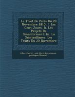 Le Traité de Paris du 20 novembre 1815: I. Les Cent Jours, II. Les Projets de Démembrement, III. La Sainte-Alliance les Traités du 20 Novembre 1166729028 Book Cover