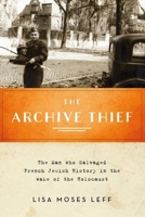 Archive Thief: The Man Who Salvaged French Jewish History in the Wake of the Holocaust 0199380953 Book Cover