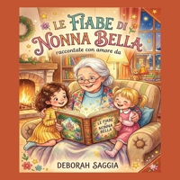 Le Fiabe di Nonna Bella: Raccontate con amore da Deborah Saggia (Italian Edition) B0GY1YBV4V Book Cover