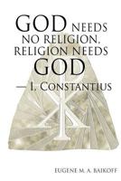 God Needs No Religion, Religion Needs God - I, Constantius 1329875133 Book Cover