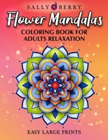 Coloring Book for Adults Relaxation: Easy and Simple Large Prints for Adult Coloring Therapy. Flowers Mandalas, Amazing Patterns for Stress and Anxiety Relief B088BHJMV5 Book Cover