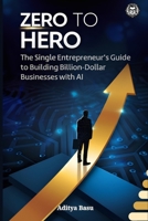 ZERO TO HERO: The Single Entrepreneur's Guide to Building Billion-Dollar Businesses with AI 9334371862 Book Cover