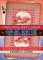 They Will Have Their Game: Sporting Culture and the Making of the Early American Republic 1501752006 Book Cover