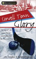 Small Town Glory : The story of the Kenora Thistles' remarkable quest for the Stanley Cup 1550289438 Book Cover