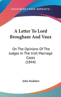 A Letter To Lord Brougham And Vaux: On The Opinions Of The Judges In The Irish Marriage Cases 116591106X Book Cover