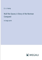 Wulf the Saxon; A Story of the Norman Conquest: in large print 3387321325 Book Cover