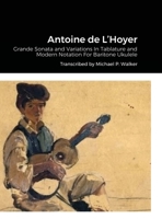 Antoine de L'Hoyer: Grande Sonata and Variations In Tablature and Modern Notation For Baritone Ukulele 1716251427 Book Cover