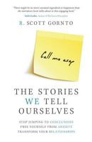 The Stories We Tell Ourselves: Stop Jumping to Conclusions. Free Yourself from Anxiety. Transform Your Relationships. 0990719111 Book Cover