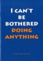 I Can't Be Bothered Doing Anything 1906564027 Book Cover