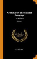 Grammar Of The Chinese Language: In Two Parts, Volume 2 1017491860 Book Cover