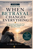 When Betrayal Changes Everything: Your Essential Guide to the First Six Months After Infidelity and Betrayal Trauma (After the Affair Hub) 1918284253 Book Cover