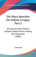 Die Maya-Sprachen Der Pokom-Gruppe, Part 2: Die Sprache Der K'e'kchi-Indianer Nebst Einem Anhang Die Uspanteca (1896) 1160868972 Book Cover