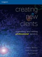 Creating New Clients: Marketing and Selling Professional Services 0304704261 Book Cover