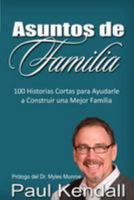 Asuntos de Familia: 100 Historias Cortas para Ayudarle a Construir una Mejor Familia 1512197866 Book Cover