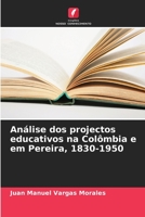 Análise dos projectos educativos na Colômbia e em Pereira, 1830-1950 6206337081 Book Cover