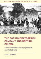 The B&c Kinematograph Company and British Cinema: Early-Twentieth Century Spectacle and Melodrama 1905816642 Book Cover