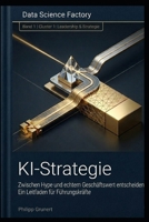 KI Strategie: Zwischen Hype und echtem Geschäftswert: Ein Leitfaden für Führungskräfte (Data Science Factory) B0GS26G1NH Book Cover