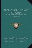 Apollos Or The Way Of God: A Plea For The Religion Of Scripture 1360386297 Book Cover