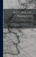 Historia Del Paraguay: Con Notas De Observaciones Personales Y Reminiscencias De Algunas Dificultades Diplomáticos, Volumes 1-3... B0BNLN1R81 Book Cover