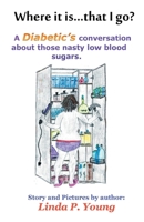 Where it is.......that I go?: A Diabetics Conversation about those low blood sugars. 1643765213 Book Cover