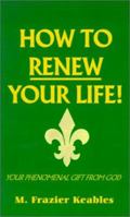 How to Renew Your Life: Your Phenomenal Gift from God 0759604061 Book Cover