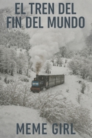 El tren del fin del mundo (Spanish Edition) B0FHQLKWPN Book Cover