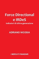 Force Directional e IRDeS, Indicatori di Ultima Generazione: Il metodo completo per leggere il mercato con precisione, filtrare i falsi segnali e ... (I MERCATI FINANZIARI) (Italian Edition) B0F385HBGL Book Cover