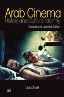 Arab Cinema: History and Cultural Identity: Updated with a New PostScript 9774166906 Book Cover