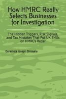 How HMRC Really Selects Businesses for Investigation: The Hidden Triggers, Risk Signals, and Tax Mistakes That Put UK SMEs on HMRC’s Radar B0GKX12DYD Book Cover