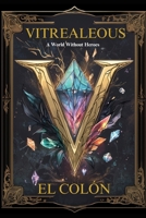 Vitrealeous: A World Without Heroes B0FGWV45KK Book Cover