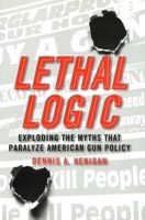 Lethal Logic: Exploding the Myths That Paralyze American Gun Policy 1597973564 Book Cover