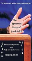 The Ignorance - Virtues of Sarah Palin: A Humorous Refudiation of the Half-Term Ex-Governor 0615406912 Book Cover