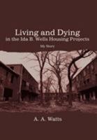 Living and Dying in the Ida B. Wells Housing Projects: My Story 0595466443 Book Cover