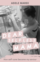 Dear Selfless Mama: How self-care became my saviour null Book Cover
