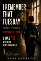I Remember That Tuesday: A Romanian Reflection on September 11, 2001 - 25 Years Later B0H5953TYB Book Cover