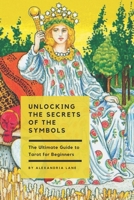 The Ultimate Guide to Tarot for Beginners: Unlocking the Secrets of the Symbols B0CWF2BV38 Book Cover