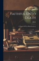 Faithful Unto Death: A Memoir Of W.g. Rhind [by J.b.i.] 1021818607 Book Cover