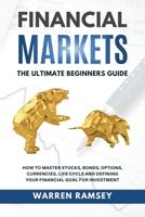 FINANCIAL MARKETS The Ultimate Beginners Guide How To Master Stocks, Bonds, Options, Currencies, Life Cycle and Defining your Financial Goals for Investment B08DPT8VMC Book Cover