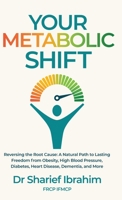 Your Metabolic Shift: The Natural Approach to Breaking Away from Obesity, High Blood Pressure, Diabetes, Heart Disease, Dementia, and Cancer. 1919276920 Book Cover