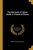 The Barcarole of James Smith, a Volume of Poems 0526914378 Book Cover
