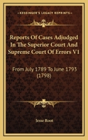 Reports Of Cases Adjudged In The Superior Court And Supreme Court Of Errors V1: From July 1789 To June 1793 1164955012 Book Cover