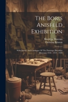 The Boris Anisfeld Exhibition: With Introd. And Catalogue Of The Paintings [brooklyn Museum] 1918 - 1919 - 1920 1022352555 Book Cover