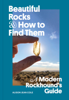 Beautiful Rocks and How to Find Them: A Modern Rockhound's Guide 1797224433 Book Cover