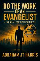 Do the Work of An Evangelist: A Manual for Bold Witness B0F9GGV4TB Book Cover