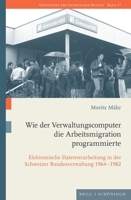 Wie Der Verwaltungscomputer Die Arbeitsmigration Programmierte: Elektronische Datenverarbeitung in Der Schweizer Bundesverwaltung 1964-1982 (German Edition) 3506796828 Book Cover